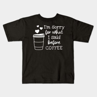 I'm Sorry For What I Said Before Coffee Kids T-Shirt